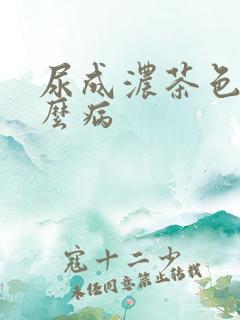 尿成浓茶色是什么病