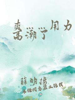 爽……用力……高潮了