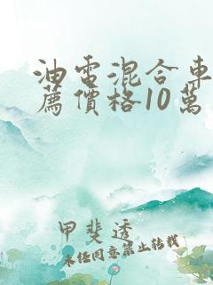 油电混合车型推荐价格10万内
