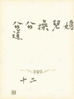 公公操儿媳妇阴道