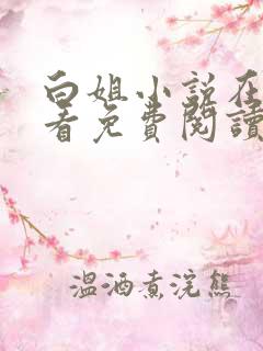 白姐小说在线观看免费阅读