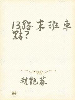 13路末班车几点?