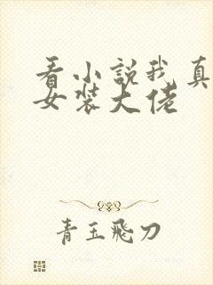 看小说我真不是女装大佬