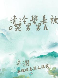 清冷学长被cao哭男男h