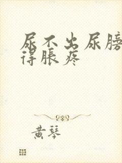 尿不出尿膀胱憋得胀疼