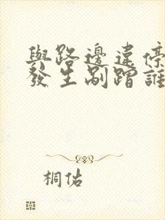 与路边违停车辆发生剐蹭谁的责任