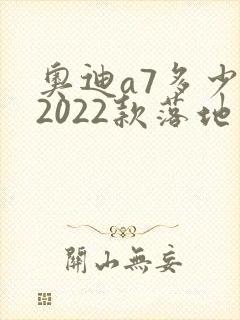 奥迪a7多少钱2022款落地价