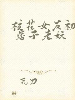 校花女友初长成 痞子老妖
