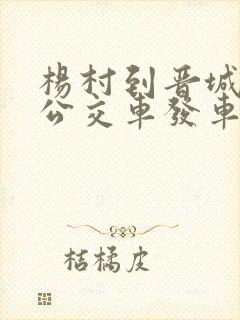 杨村到晋城城际公交车发车时间表