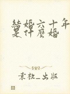 结婚六十年以上是什么婚