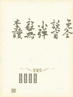 李毅小说免费阅读无弹窗全文