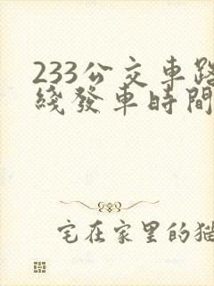 233公交车路线发车时间表