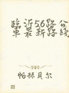 临沂56路公交车最新路线和时间