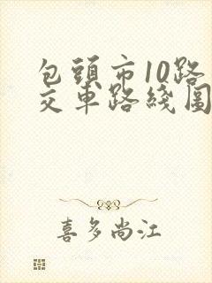 包头市10路公交车路线图 包头市10路公交车路线图