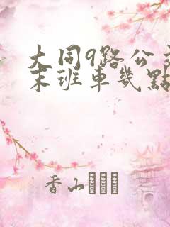 大同9路公交车末班车几点