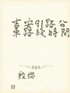 吉安91路公交车路线时间表
