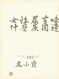 女性尿有味道是什么原因造成的