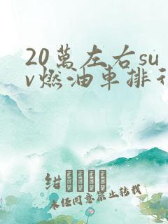 20万左右suv燃油车排行榜 20万左右suv燃油车排行榜