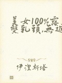美女100%露双乳头,无遮挡