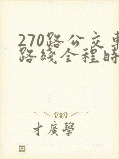 270路公交车路线全程时间