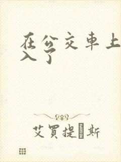 在公交车上被后入了