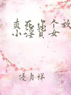 爽死你个放荡的小淫货女