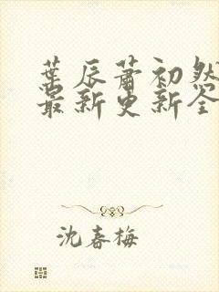 叶辰萧初然最快最新更新全文免费 叶辰萧初然最快最新更新全文免费