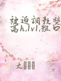 被迫调教双性(高h,1v1,粗口调教)小说