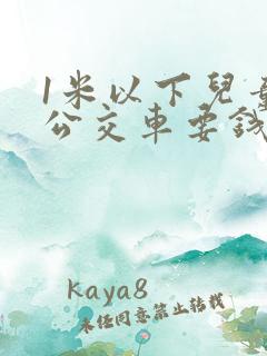 1米以下儿童坐公交车要钱吗