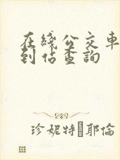 在线公交车实时到站查询