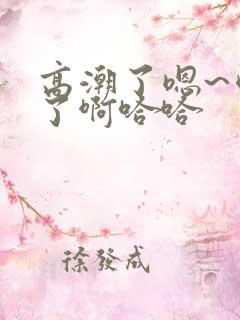 高潮了嗯~喷水了啊哈哈