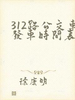 312路公交车发车时间表 312路公交车发车时间表