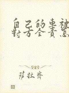 自己的车被撞了对方全责怎么赔偿车辆 自己的车被撞了对方全责怎么赔偿车辆