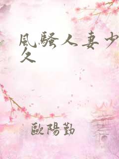 风骚人妻少妇久久