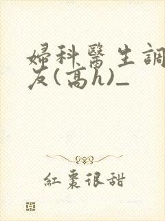 妇科医生调教女友(高h)_