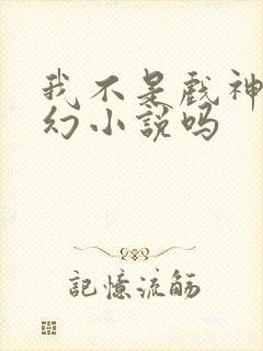 我不是戏神是玄幻小说吗