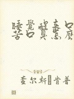 睡觉醒来口干口苦口臭怎么治