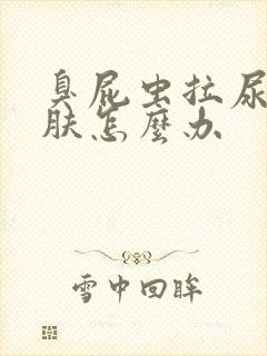 臭屁虫拉尿到皮肤怎么办