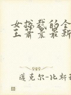 女总裁的全能兵王萧晨最新更新