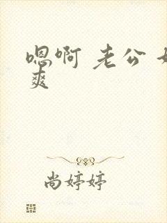 嗯啊 老公 好爽