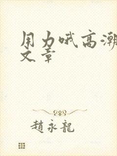 用力哦高潮喷了文章