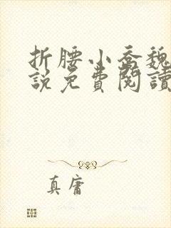 折腰小乔魏劭小说免费阅读无弹窗