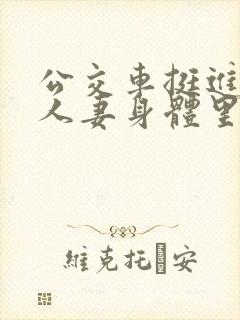 公交车挺进朋友人妻身体里短篇小说