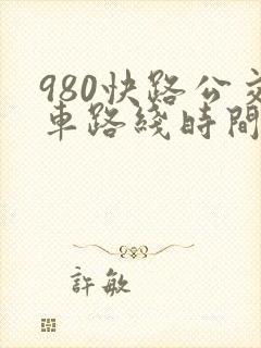 980快路公交车路线时间表 980快路公交车路线时间表