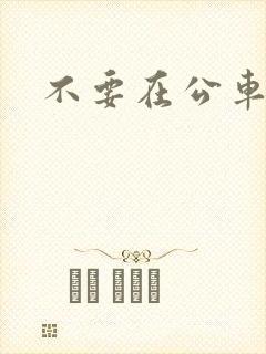 不要在公车上插