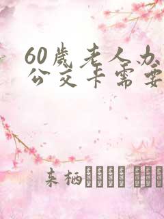60岁老人办理公交卡需要什么
