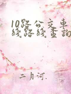 10路公交车路线路线查询时间