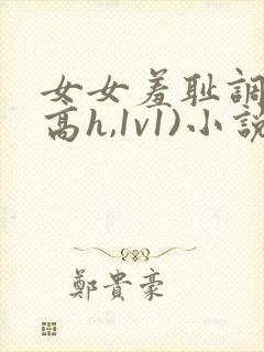 女女羞耻调教(高h,1v1)小说
