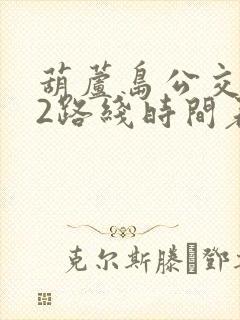 葫芦岛公交车k2路线时间表