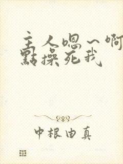 主人嗯～啊～快点操死我